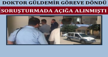 DOKTOR GÜLDEMİR GÖREVE GERİ DÖNDÜ