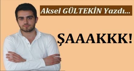 ŞAAAAKKKK!