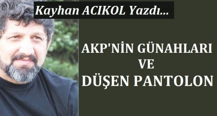 AKP NİN GÜNAHLARI VE DÜŞEN PANTOLON