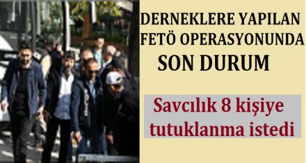 DERNEKLERE YAPILAN FETÖ OPERASYONDA SON DURUM 