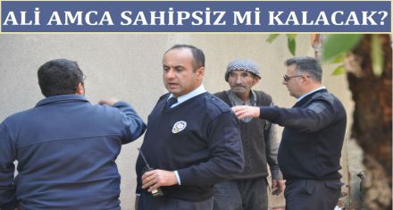 ALİ AMCA YA SAHİP ÇIKILACAK MI?