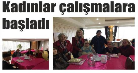 Kadınlar çalışmalara başladı