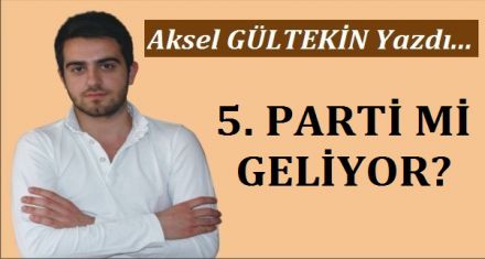 5 İNCİ PARTİ Mİ GELİYOR?