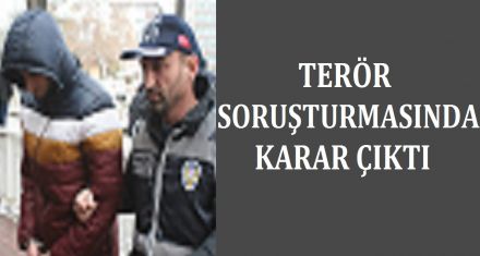 TERÖR SORUŞTURMASINDA KARAR ÇIKTI 