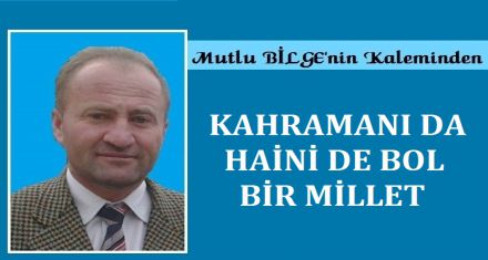 KAHRAMANI DA HAİNİ DE BOL BİR MİLLET