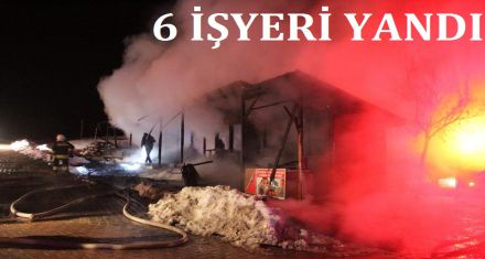 6 İŞYERİ YANDI