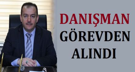 DANIŞMAN GÖREVİNDEN ALINDI 