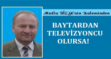 BAYTARDAN TELEVİZYONCU OLURSA