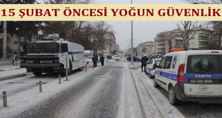 15 ŞUBAT ÖNCESİ YOĞUN GÜVENLİK