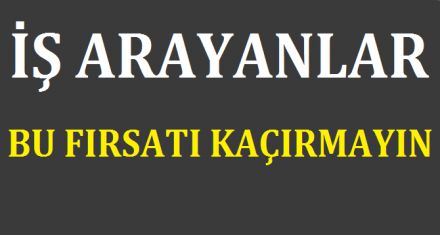 İŞ ARAYANLAR BU FIRSATI KAÇIRMAYIN