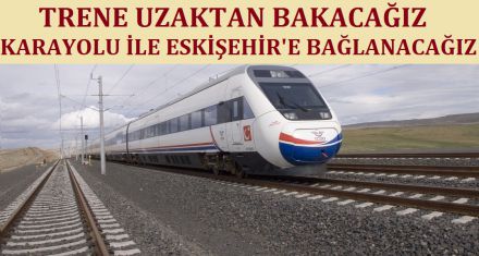 TRENE UZAKTAN BAKACAĞIZ!