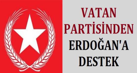 VATAN PARTİSİNDEN ERDOĞAN A DESTEK