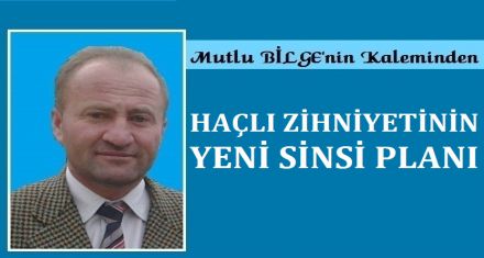 HAÇLI ZİHNİYETİNİN YENİ SİNSİ PLANI
