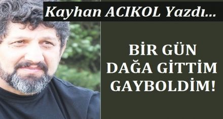 BİR GÜN DAĞA GİTTİM GAYBOLDİM!
