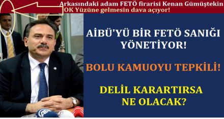 AİBÜ'YÜ BİR FETÖ SANIĞI YÖNETİYOR!