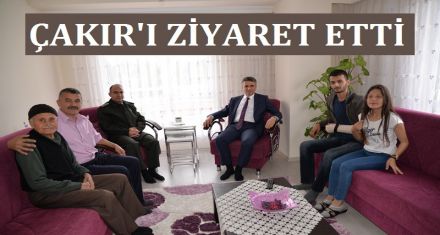 ÇAKIR'I ZİYARET ETTİ