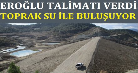 EROĞLU TALİMAT VERDİ TOPRAK SUYLA BULUŞUYOR 