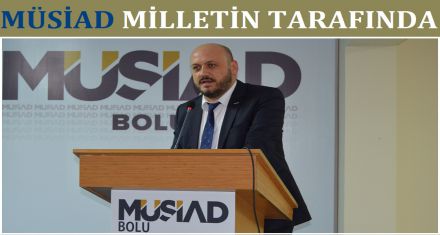 MÜSİAD MİLLETİN TARAFINDA 