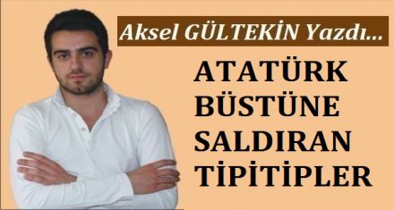 ATATÜRK BÜSTÜNE SALDIRAN TİPİTİPLER
