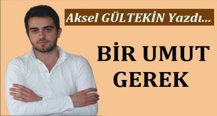 BİR UMUT GEREK