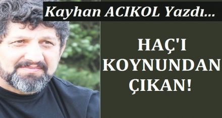 HAÇ'I KOYNUNDAN ÇIKAN