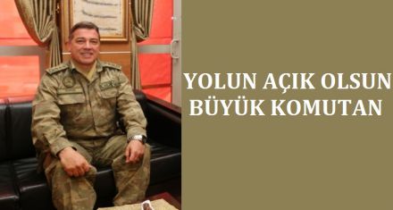 YOLUN AÇIK OLSUN BÜYÜK KOMUTAN