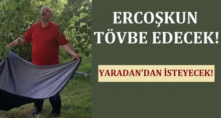 ERCOŞKUN TÖVBE EDECEK!