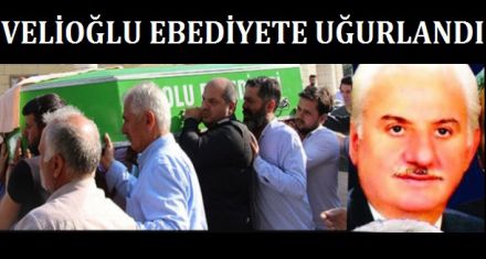 CİHAT VELİOĞLU EBEDİYETE UĞURLANDI