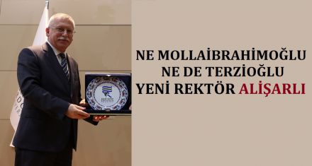 NE TERZİOĞLU NE DE MOLLAİBRAHİMOĞLU YENİ REKTÖR ALİŞARLI