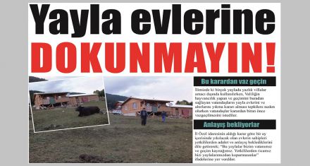 Yayla evlerine DOKUNMAYIN!