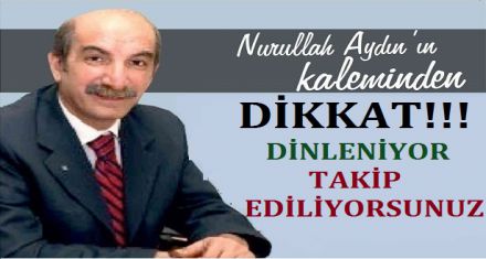 DİKKAT DİNLENİYOR TAKİP EDİLİYORSUNUZ