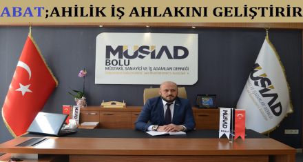 ABAT; AHİLİK İŞ AHLAKINI GELİŞTİRİR 