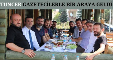 TUNCER GAZETECİLERLE BULUŞTU 