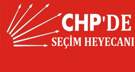 CHP'DE SEÇİM HEYECANI