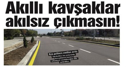 Akıllı kavşaklar akılsız çıkmasın!