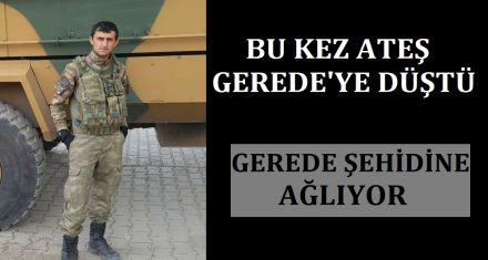 ATEŞ GEREDE'YE DÜŞTÜ 