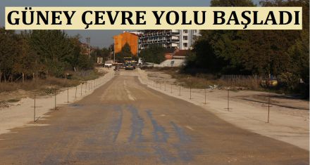 GÜNEY ÇEVRE YOLU BAŞLADI 