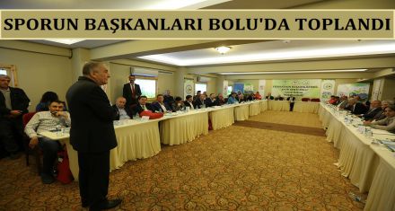 SPORUN BAŞKANLARI BOLU'DA TOPLANDI 