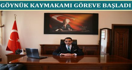 GÖYNÜK KAYMAKAMI GÖREVE BAŞLADI