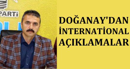 DOĞANAY'DAN İNTERNATİONAL AÇIKLAMALAR 