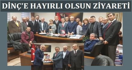 DİNÇ'E HAYIRLI OLSUN ZİYARETİ