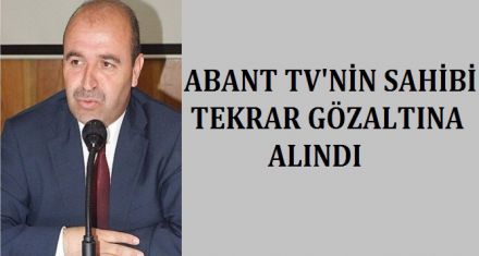 ABANT TV'NİN SAHİBİNE İKİNCİ GÖZALTI 