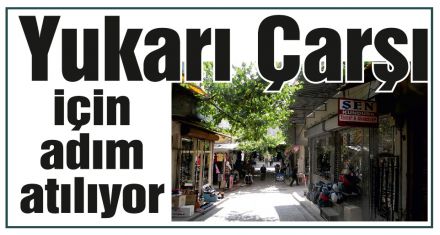 Yukarı Çarşı için adım atılıyor 