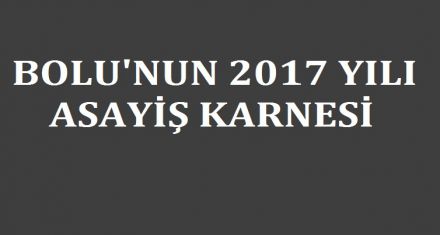 BOLU'NUN 2017 ASAYİŞ KARNESİ