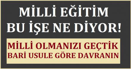 MİLLİ EĞİTİM BU İŞE NE DİYOR!