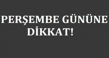 PERŞEMBE GÜNÜNE DİKKAT