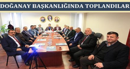 DOĞANAY BAŞKANLIĞINDA TOPLANDILAR