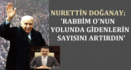  Doğanay; ‘Rabbim O'nun yolundan gidenlerin sayısını artırsın'