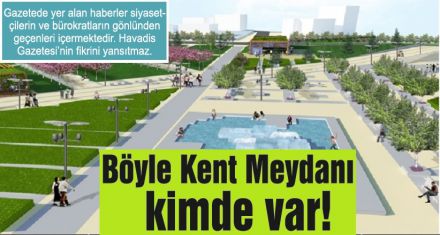 Böyle Kent Meydanı kimde var!