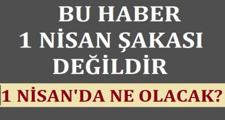 BU HABER 1 NİSAN ŞAKASI DEĞİLDİR 